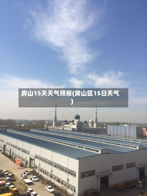 房山15天天气预报(房山区15日天气)-第1张图片