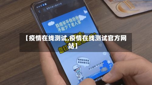 【疫情在线测试,疫情在线测试官方网站】-第1张图片