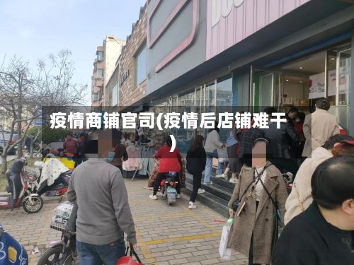 疫情商铺官司(疫情后店铺难干)-第1张图片