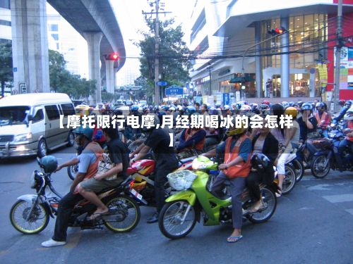 【摩托限行电摩,月经期喝冰的会怎样】-第1张图片