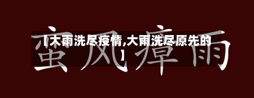 【大雨洗尽疫情,大雨洗尽原先的】-第1张图片