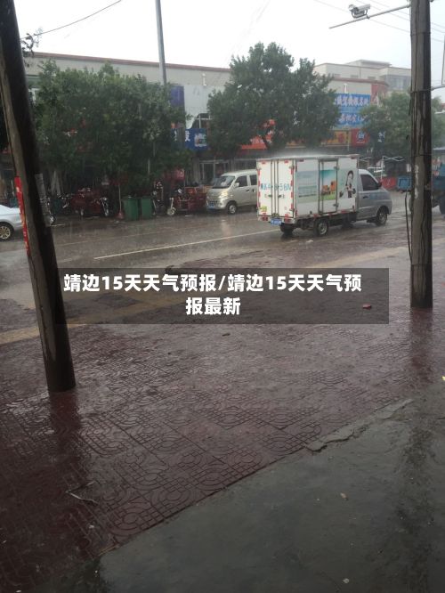 靖边15天天气预报/靖边15天天气预报最新-第1张图片