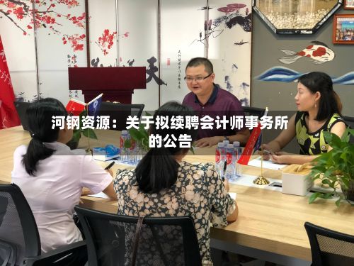 河钢资源:关于拟续聘会计师事务所的公告-第1张图片