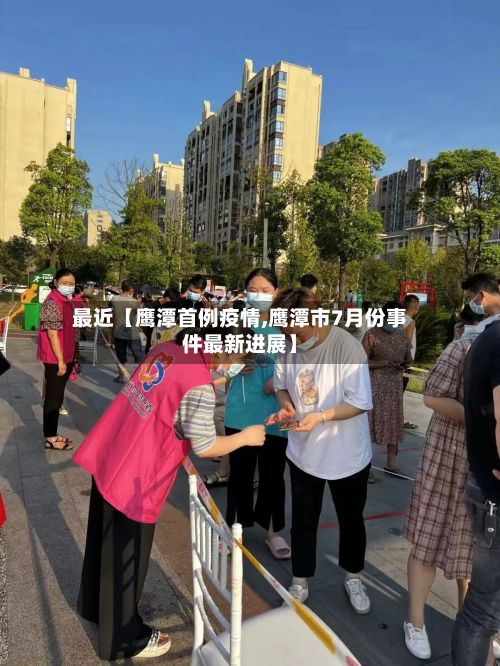 最近【鹰潭首例疫情,鹰潭市7月份事件最新进展】-第1张图片