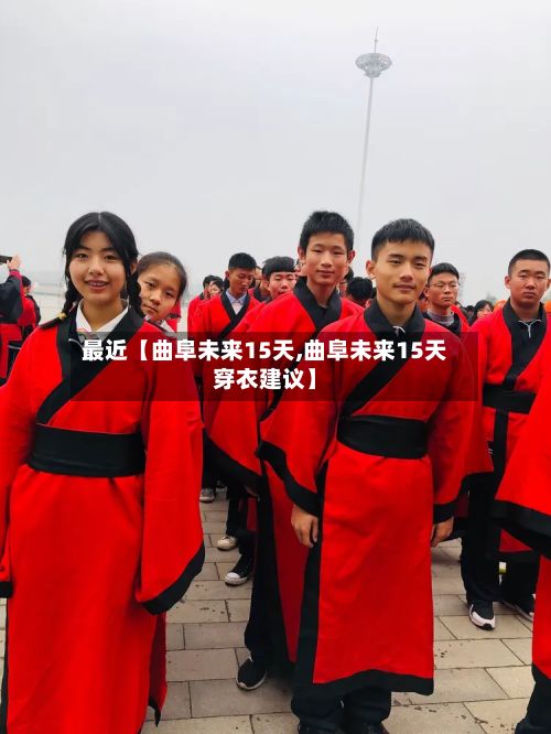 最近【曲阜未来15天,曲阜未来15天穿衣建议】-第1张图片