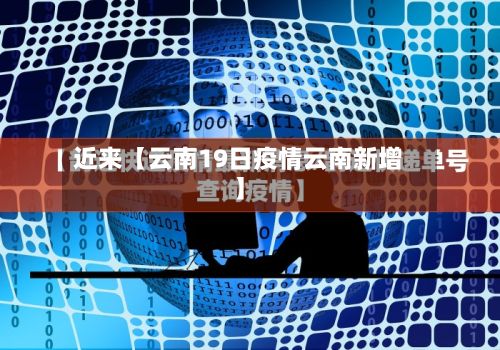 近来【云南19日疫情云南新增】-第1张图片