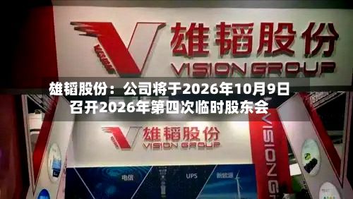 雄韬股份:公司将于2026年10月9日召开2026年第四次临时股东会-第1张图片