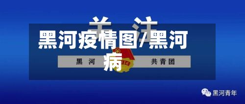 黑河疫情图/黑河病-第1张图片