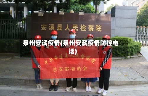 泉州安溪疫情(泉州安溪疫情防控电话)-第1张图片