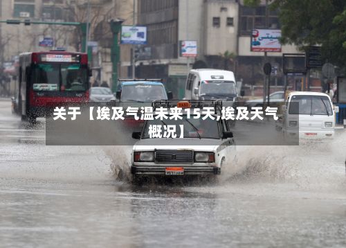 关于【埃及气温未来15天,埃及天气概况】-第1张图片