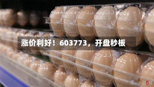 涨价利好！603773，开盘秒板-第1张图片