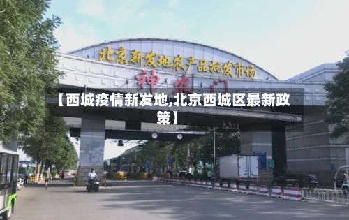 【西城疫情新发地,北京西城区最新政策】-第1张图片