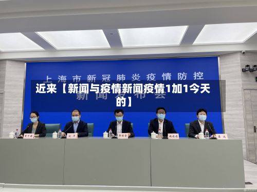 近来【新闻与疫情新闻疫情1加1今天的】-第1张图片