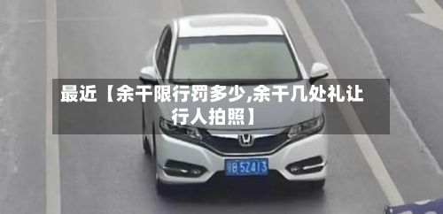 最近【余干限行罚多少,余干几处礼让行人拍照】-第1张图片