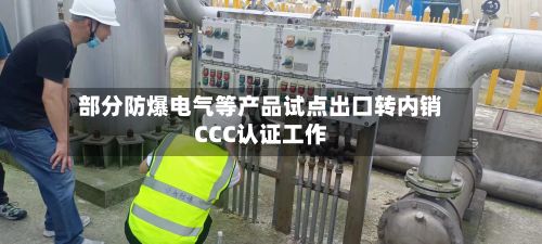 部分防爆电气等产品试点出口转内销CCC认证工作-第1张图片