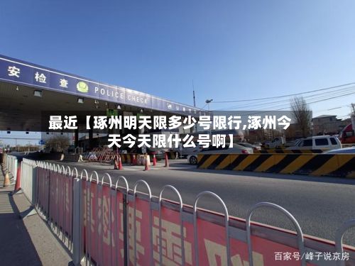 最近【琢州明天限多少号限行,涿州今天今天限什么号啊】-第1张图片