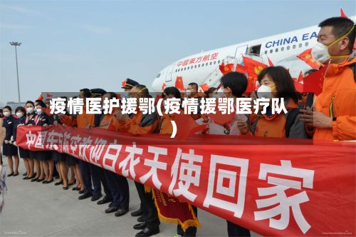 疫情医护援鄂(疫情援鄂医疗队)-第1张图片