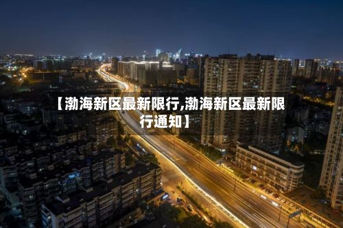 【渤海新区最新限行,渤海新区最新限行通知】-第1张图片