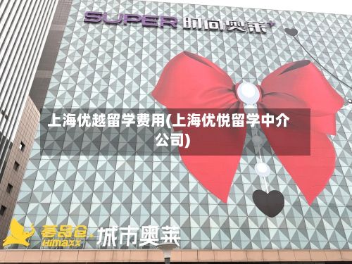 上海优越留学费用(上海优悦留学中介公司)-第1张图片