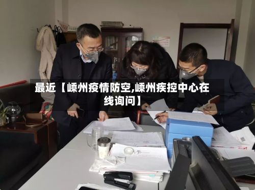 最近【嵊州疫情防空,嵊州疾控中心在线询问】-第1张图片