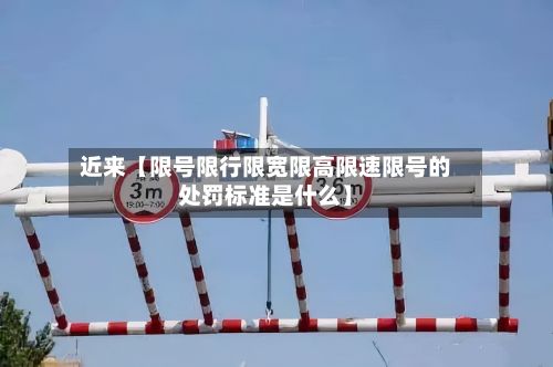 近来【限号限行限宽限高限速限号的处罚标准是什么】-第1张图片