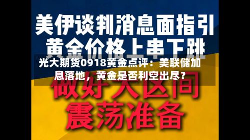 光大期货0918黄金点评：美联储加息落地	，黄金是否利空出尽？-第1张图片