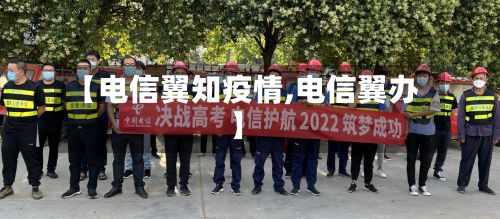 【电信翼知疫情,电信翼办】-第1张图片
