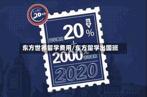 东方世界留学费用/东方留学出国班-第1张图片