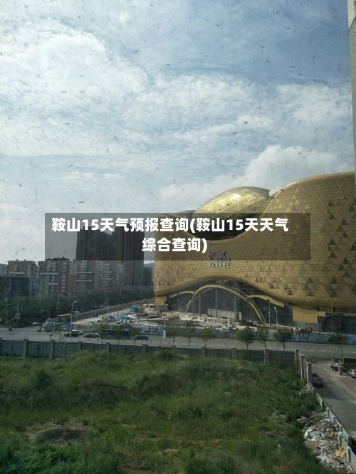 鞍山15天气预报查询(鞍山15天天气综合查询)-第1张图片