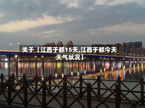 关于【江西于都15天,江西于都今天天气状况】-第1张图片