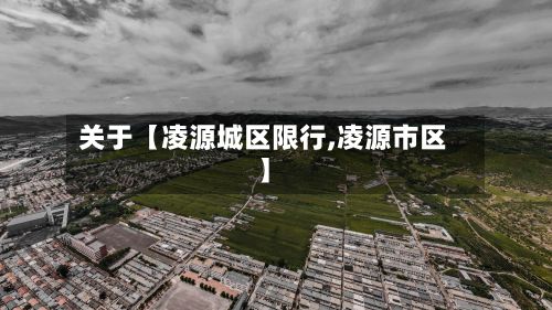 关于【凌源城区限行,凌源市区】-第1张图片