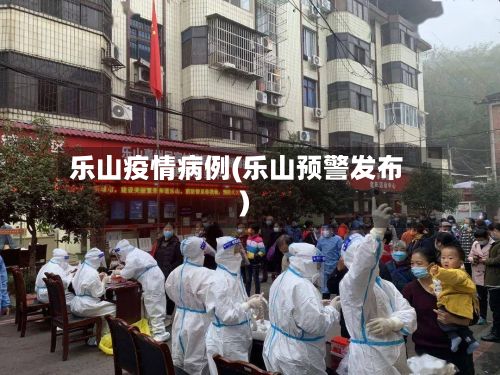 乐山疫情病例(乐山预警发布)-第1张图片