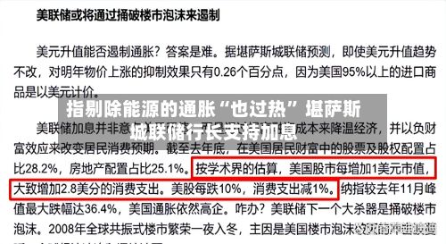 指剔除能源的通胀“也过热	” 堪萨斯城联储行长支持加息-第1张图片