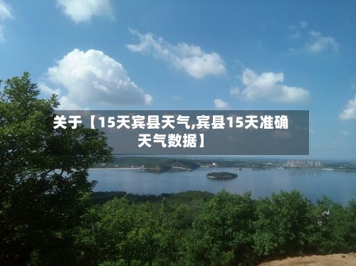 关于【15天宾县天气,宾县15天准确天气数据】-第1张图片