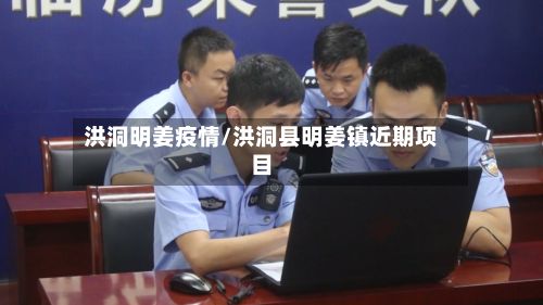 洪洞明姜疫情/洪洞县明姜镇近期项目-第1张图片