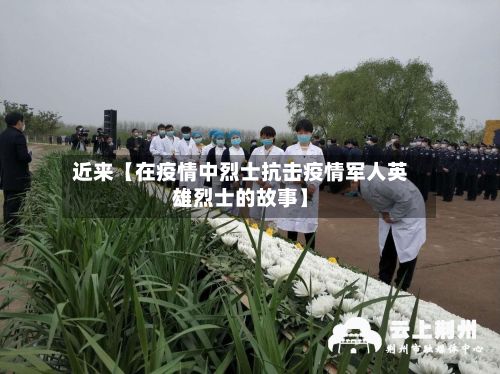 近来【在疫情中烈士抗击疫情军人英雄烈士的故事】-第1张图片