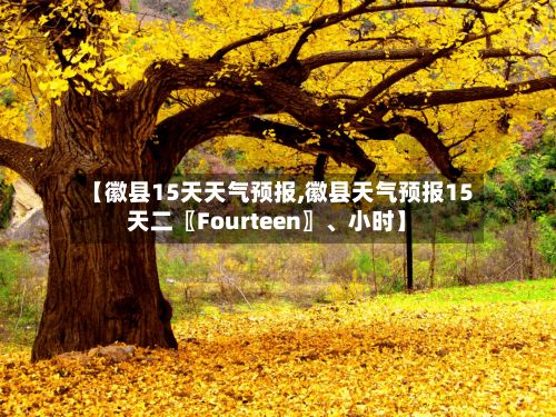【徽县15天天气预报,徽县天气预报15天二〖Fourteen〗	、小时】-第1张图片