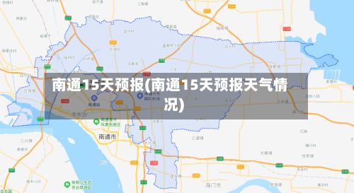 南通15天预报(南通15天预报天气情况)-第1张图片