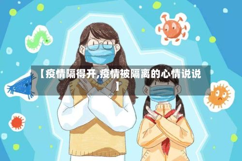 【疫情隔得开,疫情被隔离的心情说说】-第1张图片