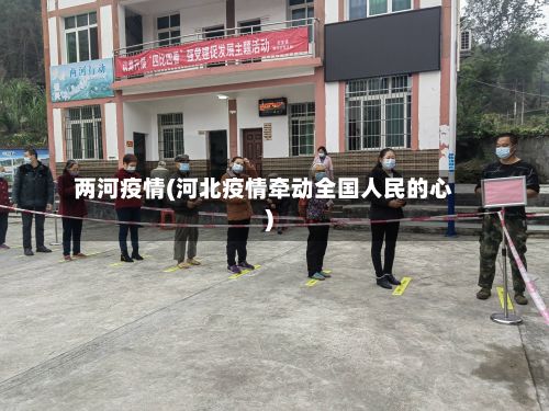 两河疫情(河北疫情牵动全国人民的心)-第1张图片