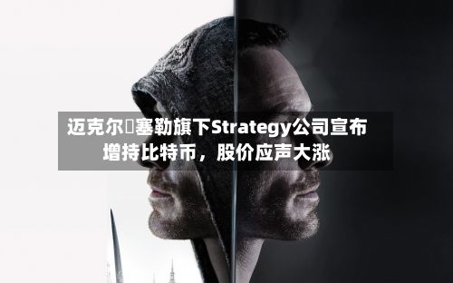 迈克尔・塞勒旗下Strategy公司宣布增持比特币，股价应声大涨-第1张图片