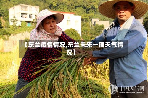 【东兰疫情情况,东兰未来一周天气情况】-第1张图片