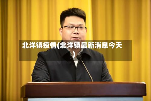 北洋镇疫情(北洋镇最新消息今天)-第1张图片