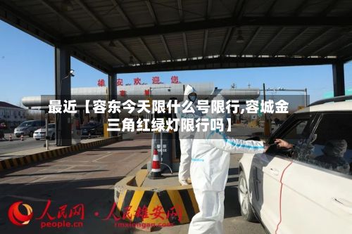 最近【容东今天限什么号限行,容城金三角红绿灯限行吗】-第1张图片