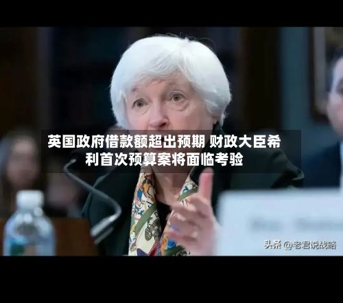 英国政府借款额超出预期 财政大臣希利首次预算案将面临考验-第1张图片