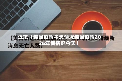 近来【美国疫情今天情况美国疫情2026年新情况今天】-第1张图片
