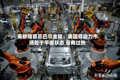 美联储官员巴尔金称:美国劳动力市场处于平衡状态 没有过热-第1张图片