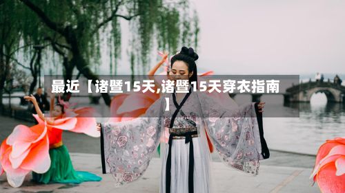 最近【诸暨15天,诸暨15天穿衣指南】-第1张图片