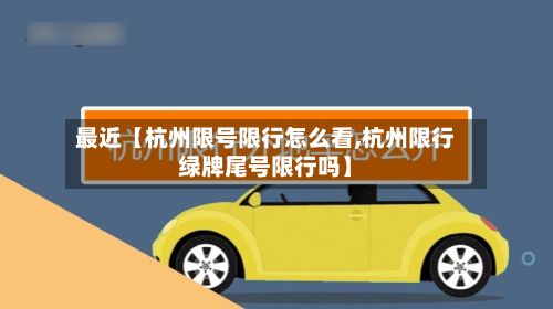 最近【杭州限号限行怎么看,杭州限行绿牌尾号限行吗】-第1张图片