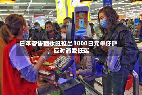 日本零售商永旺推出1000日元牛仔裤，应对消费低迷-第1张图片